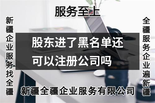 股东进了黑名单还可以注册公司吗